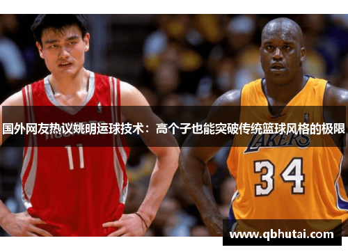 国外网友热议姚明运球技术：高个子也能突破传统篮球风格的极限