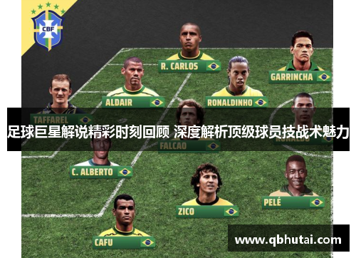 足球巨星解说精彩时刻回顾 深度解析顶级球员技战术魅力