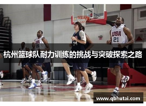 杭州篮球队耐力训练的挑战与突破探索之路