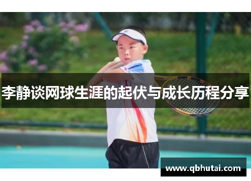 李静谈网球生涯的起伏与成长历程分享