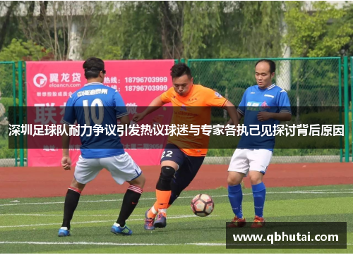 深圳足球队耐力争议引发热议球迷与专家各执己见探讨背后原因
