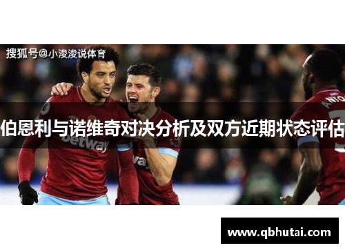 伯恩利与诺维奇对决分析及双方近期状态评估
