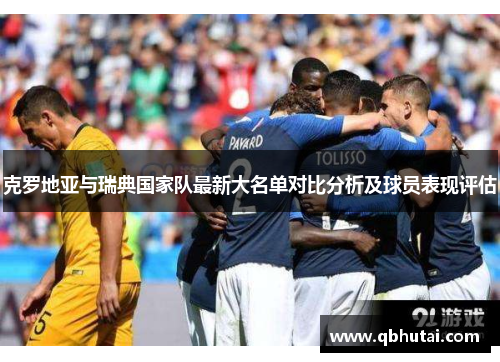 克罗地亚与瑞典国家队最新大名单对比分析及球员表现评估
