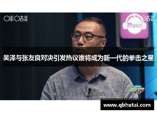 吴泽与张友良对决引发热议谁将成为新一代的拳击之星