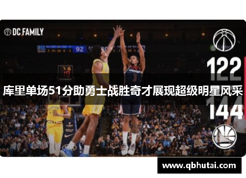 库里单场51分助勇士战胜奇才展现超级明星风采