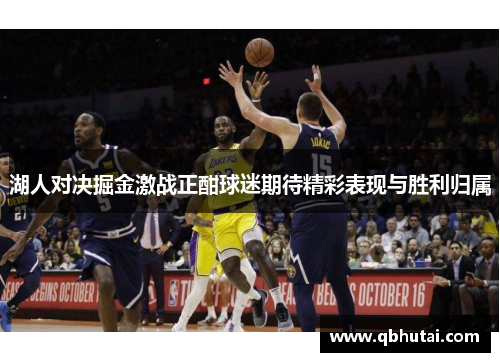 湖人对决掘金激战正酣球迷期待精彩表现与胜利归属