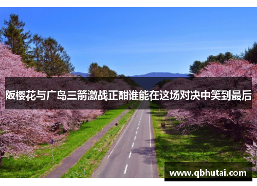 阪樱花与广岛三箭激战正酣谁能在这场对决中笑到最后